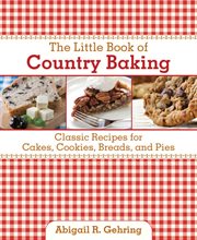 The little book of country baking : classic recipes for cakes, cookies, breads and pies cover image