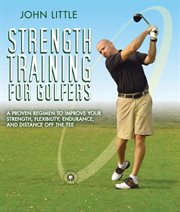 Strength training for golfers : a proven regimen to improve your strength, flexibility, endurance, and distance off the tee cover image