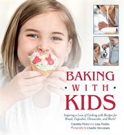 Baking with kids : inspiring a love of cooking with recipes for bread, cupcakes, cheesecake, and more! cover image