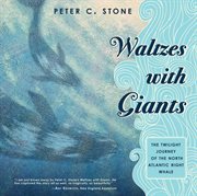Waltzes with giants : the twilight journey of the North Atlantic right whale cover image