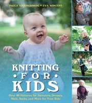 Knitting for Kids : Over 40 Patterns for Sweaters, Dresses, Hats, Socks, and More for Your Kids cover image
