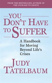 You don't have to suffer : a handbook for moving beyond life's crises cover image