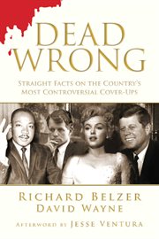 Dead wrong : straight facts on the country's most controversial cover-ups cover image