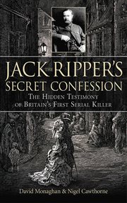 Jack the Ripper's secret confession : the hidden testimony of Britain's first serial killer cover image