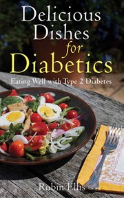 Delicious dishes for diabetics : eating well with type-2 diabetes cover image