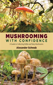 Mushrooming With Confidence : A Guide to Collecting Edible and Tasty Mushrooms cover image