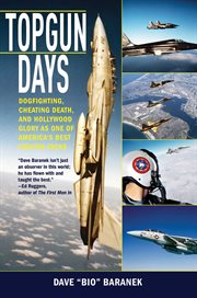 Topgun Days : Dogfighting, Cheating Death, and Hollywood Glory as One of America's Best Fighter Jocks cover image