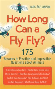 How long can a fly fly? : 175 answers to possible and impossible questions about animals cover image
