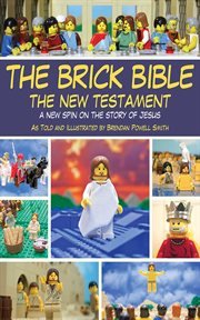The brick Bible : the New Testament : a new spin on the story of Jesus cover image
