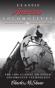 Classic American locomotives : the 1909 classic on steam locomotive technology cover image