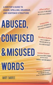 Abused, confused, & misused words : a writer's guide to usage, spelling, grammar, and sentence structure cover image