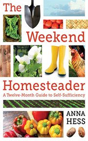 The weekend homesteader : a twelve-month guide to self-sufficiency cover image