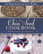 The chia seed cookbook : eat well, feel great, lose weight cover image