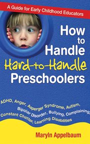 How to handle hard-to-handle preschoolers : a guide for early childhood educators cover image