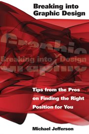 Breaking into graphic design : tips from the pros on finding the right position for you cover image