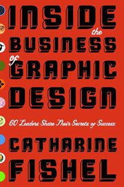 Inside the business of graphic design : 60 leaders share their secrets of success cover image