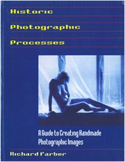 Historic photographic processes : a guide to creating handmade photographic images cover image