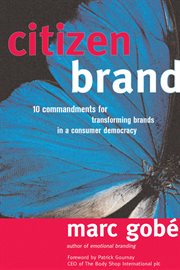 Citizen Brand : 10 Commandments for Transforming Brand Culture in a Consumer Democracy cover image