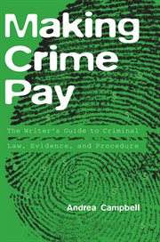 Making Crime Pay : the Writer's Guide to Criminal Law, Evidence, and Procedure cover image