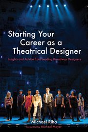 Starting your career as a theatrical designer : insights and advice from leading Broadway designers cover image