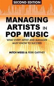 Managing artists in pop music : What every artist and manager must know to succeed cover image