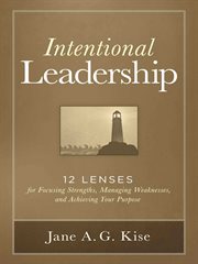 Intentional Leadership : 12 Lenses for Focusing Strengths, Managing Weaknesses, and Achieving Your Purpose cover image