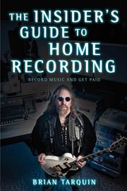The Insider's Guide to Home Recording : Record Music and Get Paid cover image