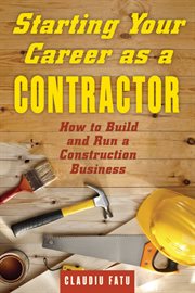 Starting your career as a contractor : how to build and run a construction business cover image