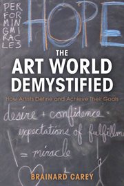 The art world demystified : how artists define and achieve their goals cover image