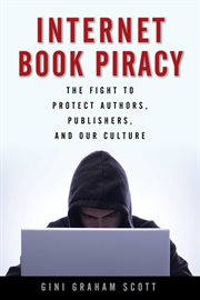 Internet book piracy : the fight to protect authors, publishers, and our culture cover image