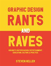 Graphic Design Rants and Raves : Bon Mots on Persuasion, Entertainment, Education, Culture, and Practice cover image