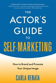 The actor's guide to self-marketing : how to brand and promote your unique image cover image