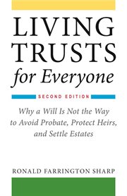 Living trusts for everyone : why a will is not the way to avoid probate, protect heirs, and settle estates cover image