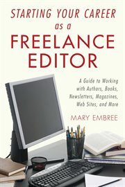 Starting Your Career as a Freelance Editor : a Guide to Working with Authors, Books, Newsletters, Magazines, Websites, and More cover image