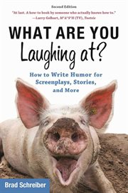 What are you laughing at? : how to write humor for screenplays, stories, and more cover image