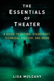 The essentials of theater : a guide to acting, stagecraft, technical theater, and more cover image