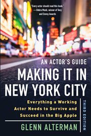 An actor's guide-making it in New York City : everything a working actor needs to survive and succeed in the Big Apple cover image