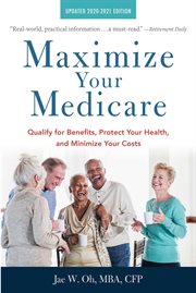 Maximize your medicare : qualify for benefits, protect your health, and minimize your costs cover image