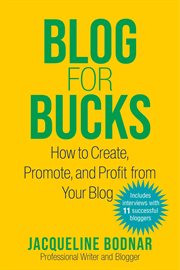 Blog for bucks : how to create, promote, and profit from your blog cover image
