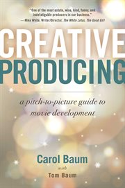 Creative Producing : A Pitch-to-Picture Guide to Movie Development cover image