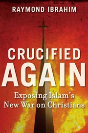 Crucified Again : Exposing Islam's New War on Christians cover image
