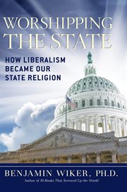 Worshipping the State : How Liberalism Became Our State Religion cover image
