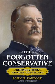 The Forgotten Conservative : Rediscovering Grover Cleveland cover image