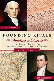 Founding Rivals : Madison vs. Monroe, The Bill of Rights, and The Election that Saved a Nation. Early America Collection cover image