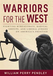 Warriors for the West : Fighting Bureaucrats, Radical Groups, and Liberal Judges on America's Frontier cover image