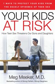 Your Kids at Risk : How Teen Sex Threatens Our Sons and Daughters cover image