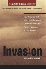Invasion : How America Still Welcomes Terrorists, Criminals, And Other Foreign Menaces To Our Shores cover image