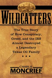 Wildcatters : The True Story of How Conspiracy, Greed, and the IRS Almost Destroyed a Legendary Texas Oil Family cover image