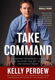 Take Command : 10 Leadership Principles I Learned in the Military and put to Wrok for Donald Trump cover image