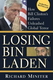 Losing Bin Laden : How Bill Clinton's Failures Unleashed Global Terror cover image